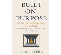 Built on Purpose: The Reflective Leadership Journal: A 26-Week Companion for Leading with Clarity, Purpose and Intention