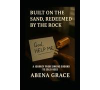 Built on the Sand, Redeemed by the Rock: A Journey From Sinking Ground to Solid Rock
