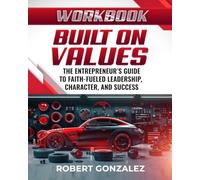 Built on Values Workbook: The Entrepreneur's Guide to Faith-Filled Leadership, Character, and Success
