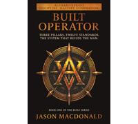 BUILT OPERATOR: Three Pillars. Twelve Standards. The System That Builds the Man.: 1 (The Built Series)