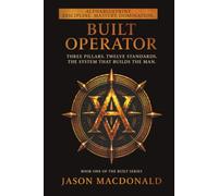 BUILT OPERATOR: Three Pillars. Twelve Standards. The System That Builds the Man. (The Built Series)