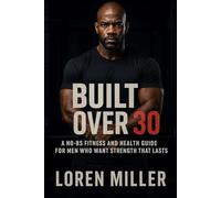 Built Over 30: A No-BS Fitness and Health Guide for Men Who Want Strength That Lasts