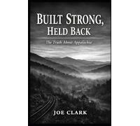 Built Strong, Held Back: The Truth About Appalachia
