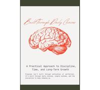 Built Through Daily Choices: A Practical Approach to Discipline, Time, and Long-Term Growth