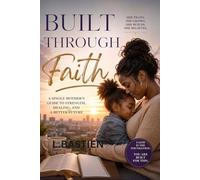 Built Through Faith: A Single Mother’s Guide to Strength, Healing, and a Better Future