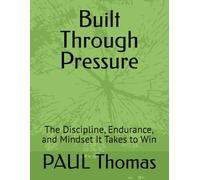 Built Through Pressure: The Discipline, Endurance, and Mindset It Takes to Win