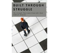Built Through Struggle: The Strength That Comes from Life’s Hardest Moments