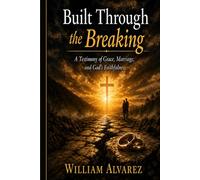 Built Through the Breaking: A Testimony of Grace, Marriage, and God’s Faithfulness