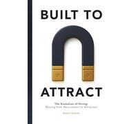 BUILT TO ATTRACT: The Evolution of Hiring: Moving from Recruitment to Attraction