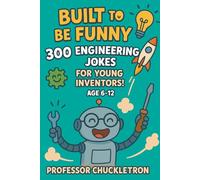 Built to Be Funny: 300 Engineering Jokes for Young Inventors! For Ages 6-12 (Professor Chuckletron's Compendium of Comedy)