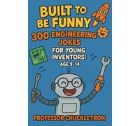 Built to Be Funny: 300 Engineering Jokes for Young Inventors! Jokes About Bridges & Machines For Ages 9-14 (Professor Chuckletron's Compendium of Comedy)