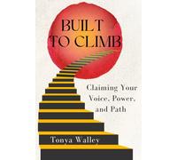 Built to Climb: Claiming Your Voice, Power, and Path