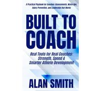 Built To Coach: Real Tools for Real Coaches: Strength, Speed & Smarter Athlete Development