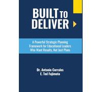 Built To Deliver: A Powerful Strategic Planning Framework for Educational Leaders Who Want Results, Not Just Plans