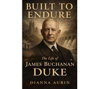 Built to Endure: The Life of James Buchanan Duke
