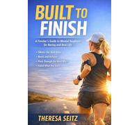 Built to Finish: A Finisher's Guide to Mental Toughness for Racing and Real Life
