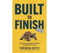 Built to Finish: The Discipline and Mental Strength to Finish What You Start
