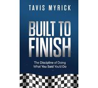 Built to Finish: The Discipline of Doing What You Said You’d Do