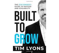 Built to Grow: The Gym Owner's Guide to Success and Scalability