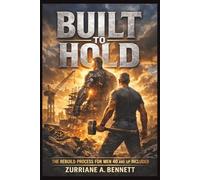 Built To Hold: How Men Carry the Weight Without Breaking, Becoming the Man Life Can Lean On