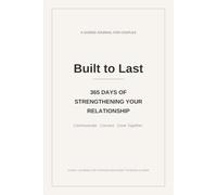 Built To Last 365 Days Of Strengthening Your Relationship: Communicate. Connect. Grow Together.
