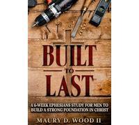 Built To Last: A 6-Week Ephesians Study for Men to Build a Strong Foundation in Christ