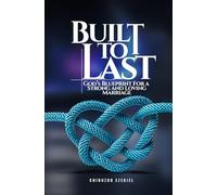 BUILT TO LAST: GOD’S BLUEPRINT FOR A STRONG AND LOVING MARRIAGE