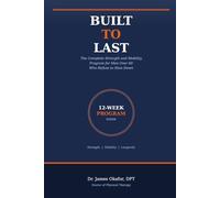 Built to Last: The Complete Strength and Mobility Program for Men Over 60 Who Refuse to Slow Down