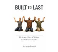 Built To Last: The Seven Pillars of Wisdom For An Unshakable Man