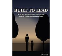Built to Lead: A 30-Day Devotional for Fathers and Sons on Leadership and Character (Built Together)