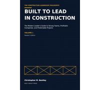 BUILT TO LEAD IN CONSTRUCTION: THE CONSTRUCTION LEADERSHIP PHILOSOPHY