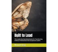 Built to Lead: The Leadership Operating System for Transforming Ordinary Professionals into Exceptional Leaders
