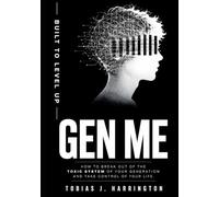 Built to Level-Up - Gen Me: How to Break Out of the Toxic System of Your Generation and Take Control of Your Life.