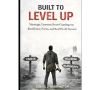 Built to Level Up!: Strategic Lessons from Gaming on Resilience, Focus, and Real-World Success