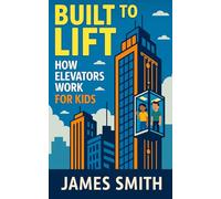 Built to Lift: How Elevators Work For Kids (How Things Work For Kids)