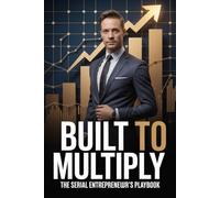 Built to Multiply: The Serial Entrepreneur's Playbook: 3 (The Exit Builder Series)