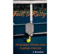 Built to Rally: Pickleball Fitness and Playing for Life (Pickleball Improvement Series)