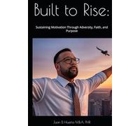 Built to Rise:: Sustaining Motivation Through Adversity, Faith, and Purpose