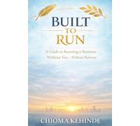 Built to Run: A Guide to Running a Business Without You - Without Burnout