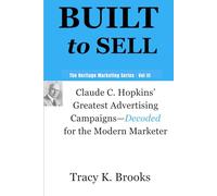 BUILT to SELL: Claude C. Hopkins' Greatest Advertising Campaigns-Decoded for the Modern Marketer (The Heritage Marketing Series)
