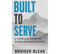Built to Serve: A Complete Exercise Guide for Missionaries