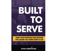 Built to Serve: Find Your Purpose and Become the Leader You Were Born to Be