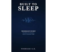 Built to Sleep: The Biology of Rest, Why Modern Life Is Breaking It, and How to Sleep Better Tonight (Sleep Science)