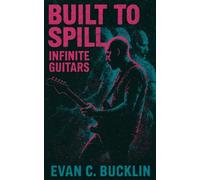 Built to Spill: Infinite Guitars: Doug Martsch and the Expansion of Indie Rock Sound (1990's Indie Rock)