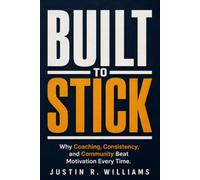 Built to Stick: Why Coaching, Consistency, and Community Beat Motivation Every Time