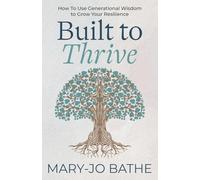 Built to Thrive: How To Use Generational Wisdom to Grow Your Resilience