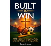 Built to Win: 100 Devotions To Strengthen Faith, Grit, and Purpose in Young Athletes