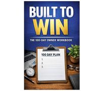 Built to Win: The 100 Day Owner’s Workbook