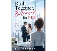 Built Together, Betrayed for HER: I Gave Him 12 Years… He Gave Her My Place: A Story of Love and Heartbreak