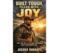 Built Tough, Filled with Joy: Why the Joy of the Lord Is Stronger Than Your Worst Day